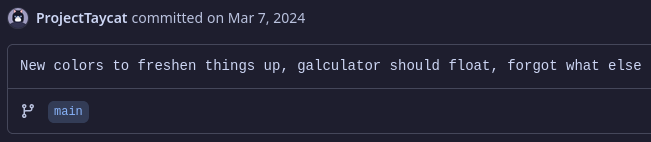 A cropped screenshot of a GitHub commit, showing ProjectTaycat as the author and a date of March 7th, 2024. The commit message says, 'New colors to freshen things up, galculator should float, forgot what else'